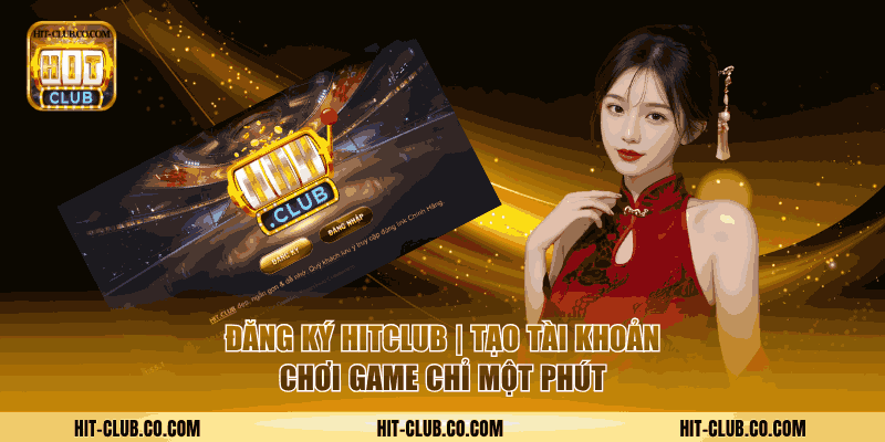 Đăng Ký HitClub - Tạo Tài Khoản Chơi Game Chỉ Một Phút 1 Đăng Ký Hit-Club.co.com