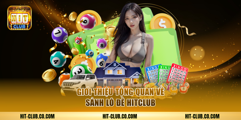 Giới thiệu tổng quan về sảnh lô đề Hitclub