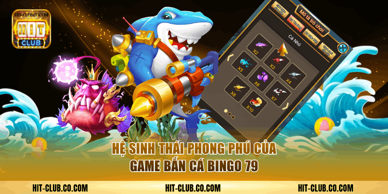 Hệ sinh thái phong phú của bắn cá Bingo 79