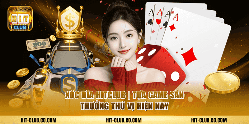 Xóc Đĩa HitClub | Tựa Game Săn Thưởng Thú Vị Hiện Nay 1 Xóc Đĩa HitClub