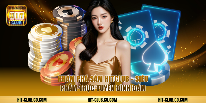 Khám Phá Bài Sâm - Siêu Phẩm Cá Cược Đình Đám Tại Hitclub 1 Game bài đổi thưởng Sâm.