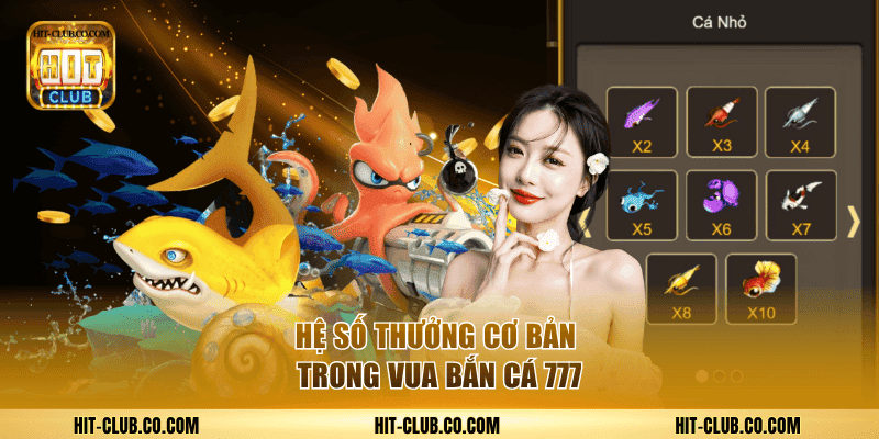 Chơi Vua Bắn Cá 777 Nhận Thưởng Dễ Dàng Tại Hitclub 2 Hệ số thưởng cơ bản trong vua bắn cá 777.